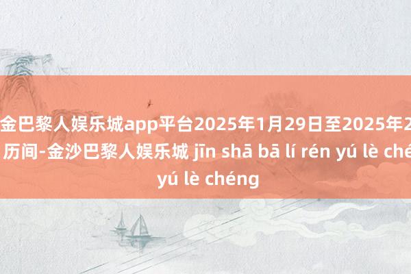 现金巴黎人娱乐城app平台2025年1月29日至2025年2月4日历间-金沙巴黎人娱乐城 jīn shā bā lí rén yú lè chéng